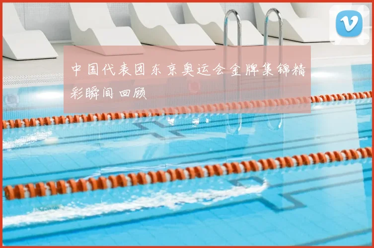 中国代表团东京奥运会金牌集锦精彩瞬间回顾