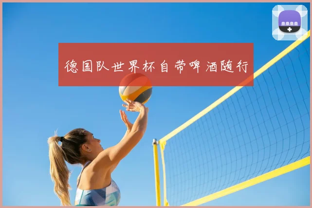 德国队世界杯自带啤酒随行