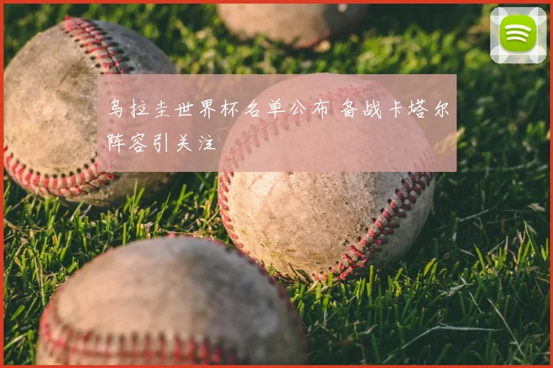 乌拉圭世界杯名单公布 备战卡塔尔阵容引关注