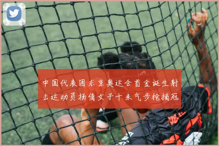 中国代表团东京奥运会首金诞生射击运动员杨倩女子十米气步枪摘冠