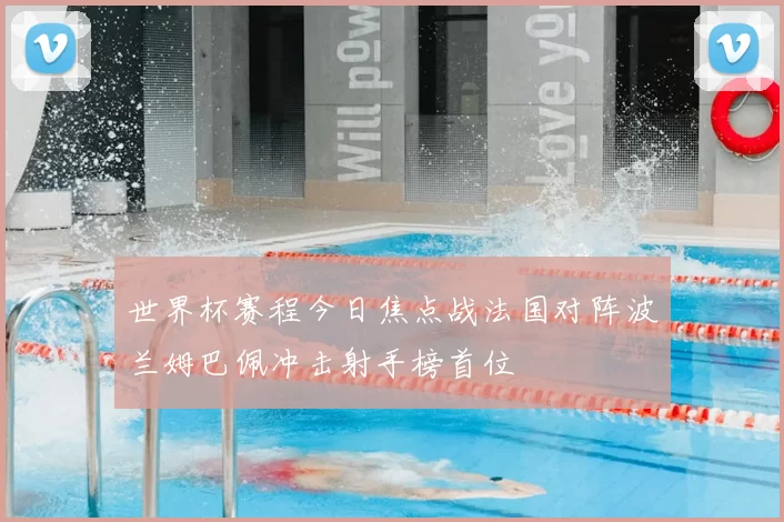 世界杯赛程今日焦点战法国对阵波兰姆巴佩冲击射手榜首位