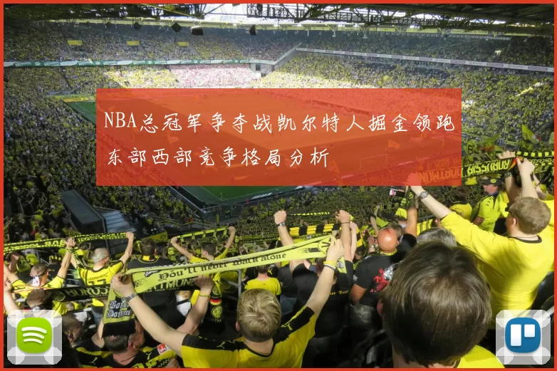NBA总冠军争夺战凯尔特人掘金领跑东部西部竞争格局分析