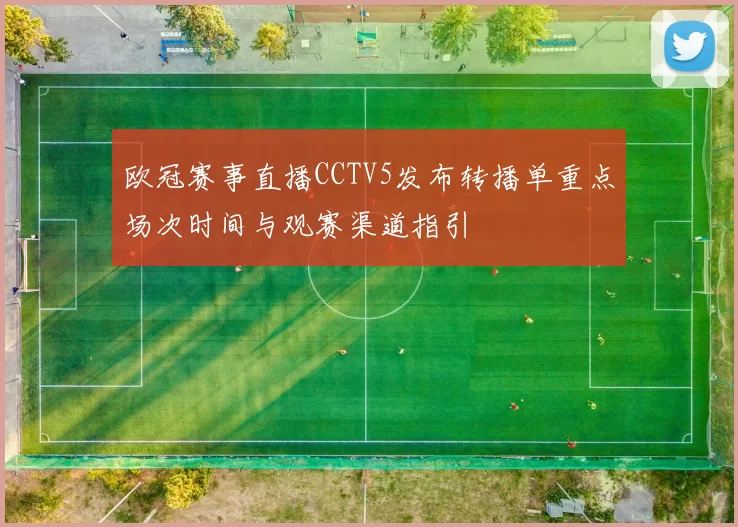 欧冠赛事直播CCTV5发布转播单重点场次时间与观赛渠道指引
