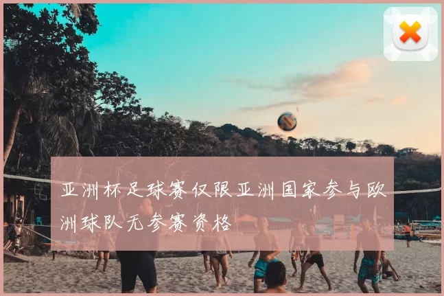 亚洲杯足球赛仅限亚洲国家参与欧洲球队无参赛资格