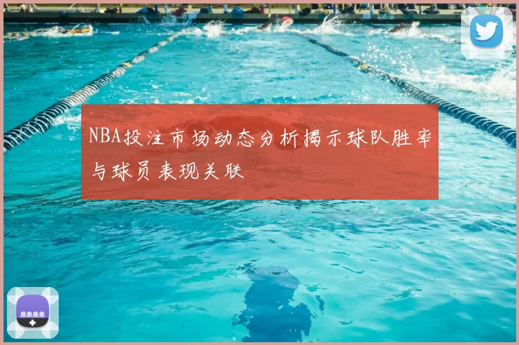 NBA投注市场动态分析揭示球队胜率与球员表现关联