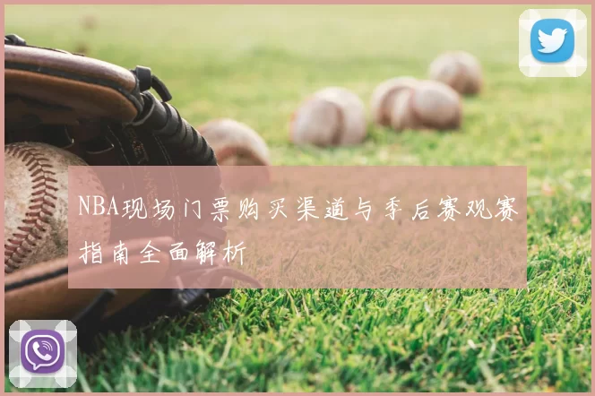 NBA现场门票购买渠道与季后赛观赛指南全面解析